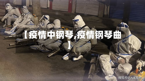 【疫情中钢琴,疫情钢琴曲】-第2张图片