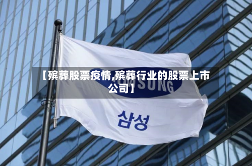 【殡葬股票疫情,殡葬行业的股票上市公司】