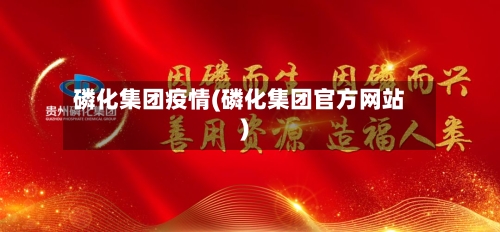 磷化集团疫情(磷化集团官方网站)