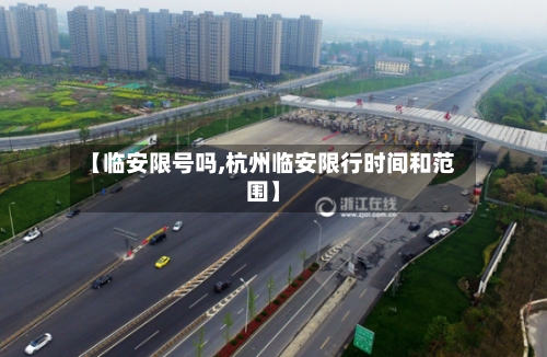 【临安限号吗,杭州临安限行时间和范围】-第2张图片