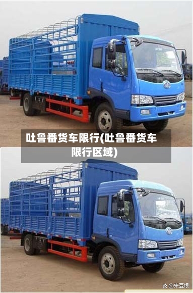 吐鲁番货车限行(吐鲁番货车限行区域)