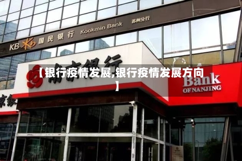 【银行疫情发展,银行疫情发展方向】