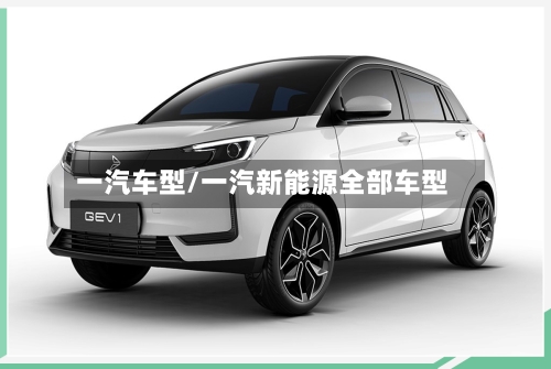 一汽车型/一汽新能源全部车型