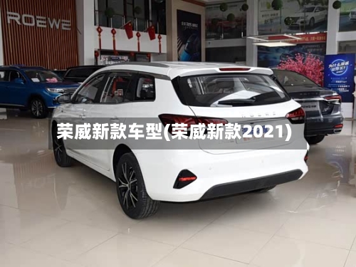 荣威新款车型(荣威新款2021)