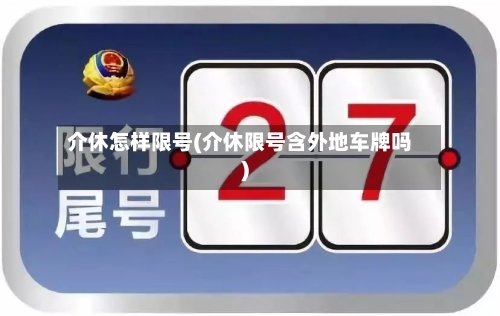 介休怎样限号(介休限号含外地车牌吗)