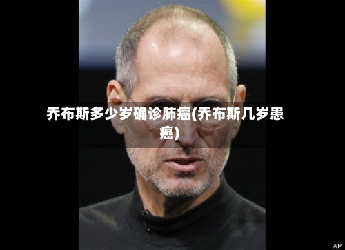 乔布斯多少岁确诊肺癌(乔布斯几岁患癌)