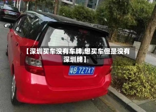 【深圳买车没有车牌,想买车但是没有深圳牌】