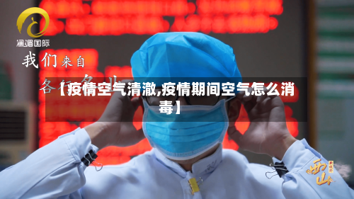 【疫情空气清澈,疫情期间空气怎么消毒】