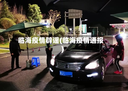 临海疫情辟谣(临海疫情通报)