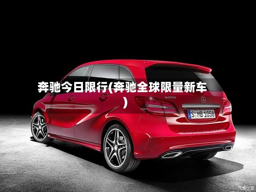 奔驰今日限行(奔驰全球限量新车)