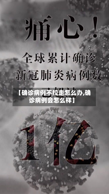 【确诊病例不拉走怎么办,确诊病例会怎么样】-第2张图片
