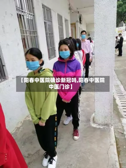 【阳春中医院确诊新冠吗,阳春中医院中医门诊】-第2张图片
