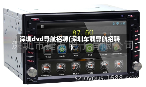深圳dvd导航招聘(深圳车载导航招聘)-第2张图片