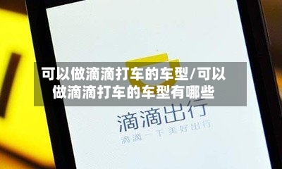 可以做滴滴打车的车型/可以做滴滴打车的车型有哪些-第2张图片