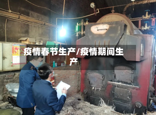 疫情春节生产/疫情期间生产-第2张图片
