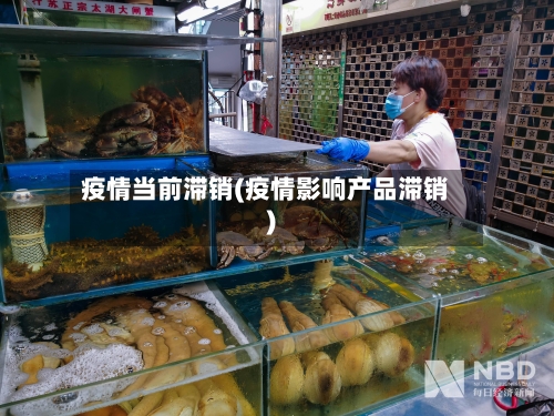疫情当前滞销(疫情影响产品滞销)-第2张图片