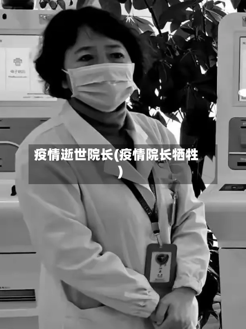 疫情逝世院长(疫情院长牺牲)