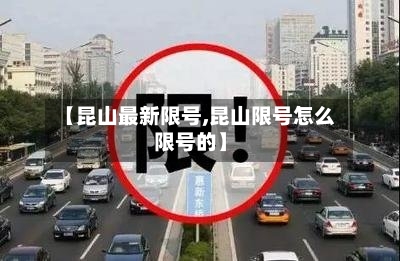 【昆山最新限号,昆山限号怎么限号的】