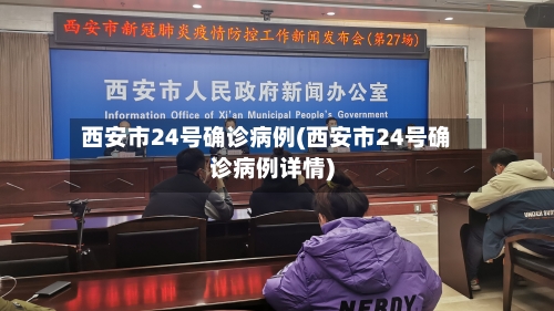 西安市24号确诊病例(西安市24号确诊病例详情)-第3张图片