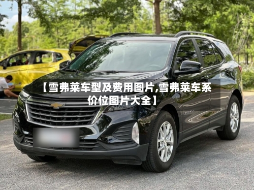 【雪弗莱车型及费用图片,雪弗莱车系价位图片大全】